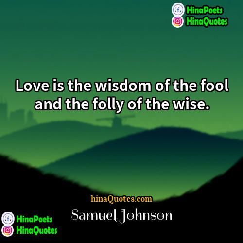 Samuel Johnson Quotes | Love is the wisdom of the fool